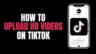 How to Upload HD videos on Tiktok 2023