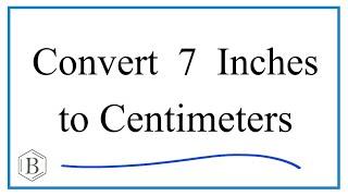 How to Convert 7 Inches to Centimeters 7in to cm