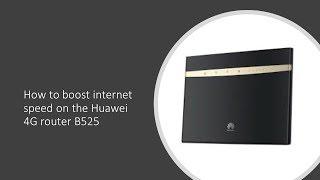 how to boost internet speed on the Huawei 4G router B525