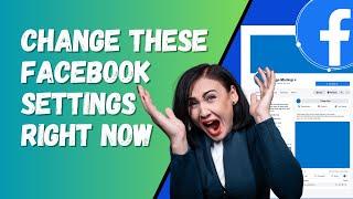 Change These Facebook Settings Right Now