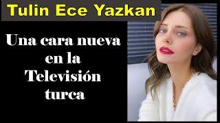 Tulin Ece Yazkan Una cara nueva en las pantallas de la televisión turca