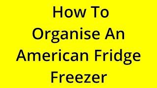 HOW TO ORGANISE AN AMERICAN FRIDGE FREEZER? SOLVED