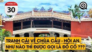 Tranh cãi về Chùa Cầu - Hội An. Như nào thì được gọi là đồ cổ ???