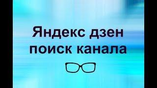 Яндекс дзен для начинающих.  Как найти  нужный канал в Яндекс дзен. Яндекс дзен поиск