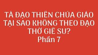 TẠI SAO KHÔNG THEO ĐẠO THIÊN CHÚA? Phần 7. NGHĨA HIỆP VLOG.