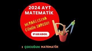 2024 AYT MATEMATİK GÜNÜN SORUSU PARABOL