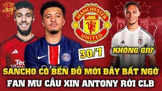 Tin Bóng Đá 307 SANCHO CÓ BẾN ĐỖ BẤT NGỜ FAN CẦU XIN ANTONY RỜI MU