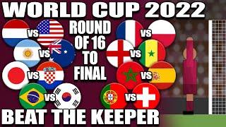 WORLD CUP 2022 ROUND OF 16 TO FINAL - Beat The Keeper