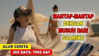 TERPIKAT DAN MANTAP-MANTAP DENGAN MUSUH SUAMINYA SENDIRI  ALUR CERITA FILM 365DAYS THIS DAY 2022