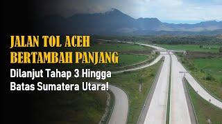 Kini Aceh Tersenyum Lebar Jalan Tol Bertambah Panjang Dilanjut Tahap 3 Hingga Batas Sumatera Utara