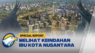 Special Report - Melihat Keindahan Ibu Kota Nusantara