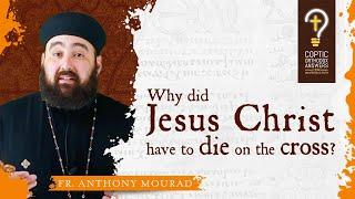 Why did Jesus Christ have to die on the cross? with Fr. Anthony Mourad