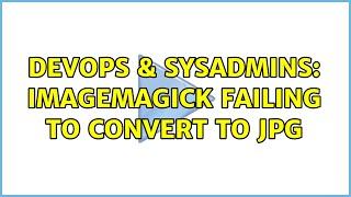 DevOps & SysAdmins ImageMagick failing to convert to JPG 4 Solutions