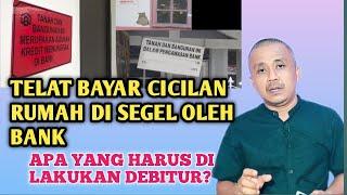 TELAT BAYAR CICILAN RUMAH DI SEGEL OLEH  BANK. APA YANG HARUS DI LAKUKAN?