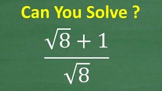 The square root of 8 plus 1 divided by the square root of 8 =? Basic Algebra