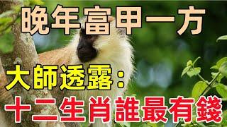 大師透露：十二生肖誰最有錢！財大命大，晚年富甲一方！