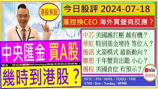 滙控換CEO 海外買盤有反應？中央匯金買A股 幾時到港股？中芯 華虹  美國越打壓 越有機？聯想 千年蟹貨出籠？攜程 美國倉位 有預示騰訊 火箭模式新動向？2024-07-18