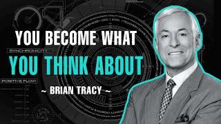 YOU BECOME WHAT YOU THINK ABOUT  BRIAN TRACY