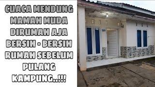 CUACA MENDUNG MAMAH MUDA DIRUMAH AJA BERSIH - BERSIH RUMAH SEBELUM PULANG KAMPUNG..  MAMAH MUDA