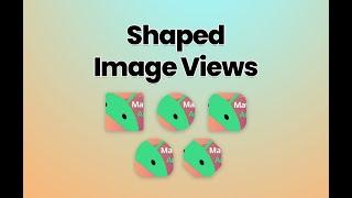 Custom Shaped Image Views using ShapeableImageView  in Minutes