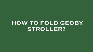How to fold geoby stroller?