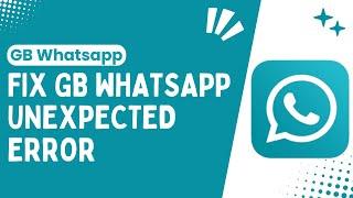 Troubleshooting Guide How to Fix Unexpected Errors in GB WhatsApp - Quick & Easy Steps - 2024