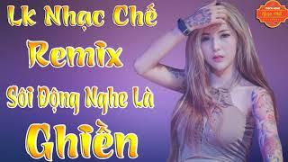 Liên Khúc Nhạc Chế Remix  Sôi Động Nghe Là Ghiền Hay Nhất 2019