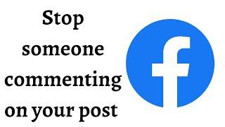 How to Stop Someone from Commenting on Your Facebook Posts