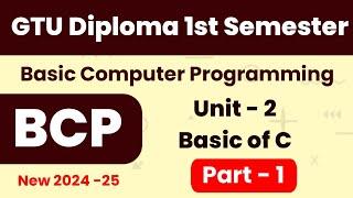 GTU Diploma Sem 1 BCP  Unit - 2 Basic of C  Part - 1  Basic Computer Programming  New Syllabus