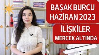 BAŞAK BURCU  İLİŞKİLER MERCEK ALTINDA  HAZİRAN 2023 