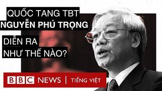 QUỐC TANG TỔNG BÍ THƯ NGUYỄN PHÚ TRỌNG DIỄN RA NHƯ THẾ NÀO?