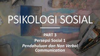 PSIKOLOGI SOSIAL 3  Persepsi Sosial  Non-Verbal Communication