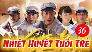 NHIỆT HUYẾT TUỔI TRẺ - TẬP 38  │Phim Kháng Nhật Thuyết Minh Hay Nhất 2024