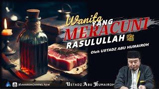 WANITA YANG MERACUNI RASULULLAH  USTADZ ABU HUMAIROH