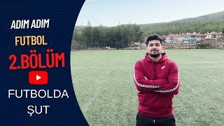 ADIM ADIM FUTBOL - FUTBOL’ DA ŞUT NASIL SERT ŞUT ÇEKİLİR-AYAK ÜSTÜ ŞUT AYAK İÇİ VE AYAK DIŞI ŞUT