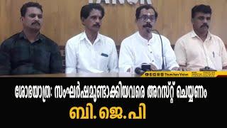 ശോ​ഭ​യാ​ത്ര സം​ഘ​ർ​ഷ​മു​ണ്ടാ​ക്കി​യ​വ​രെ അ​റ​സ്റ്റ് ചെ​യ്യ​ണം -ബി.​ജെ.​പി