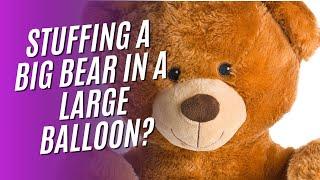 Stuffing a Giant Plush Bear into a Balloon – Will It Fit?