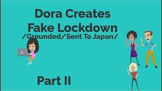 Dora Creates Fake LockdownGroundedSent To Japan Part II