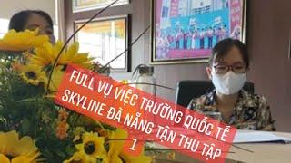 Trường Quốc tế Skyline Đà Nẵng tận thu - nộp phạt 5 triệu mới cho phụ huynh rút học bạ  part1