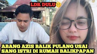 PAMIT PULANG ABANG AZIS‼️ Selepas Antar Istri Ke Balikpapan LDR Dulu Pasutri Ini