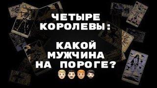 4 КОРОЛЕВЫ. КАКОЙ МУЖЧИНА НА ПОРОГЕ? ТАРО ОНЛАЙН РАСКЛАД ГАДАНИЕ