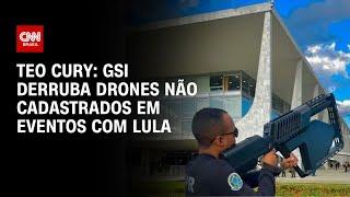 Teo Cury GSI derruba drones não cadastrados em eventos com Lula  LIVE CNN