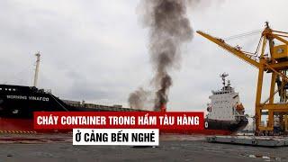 Cháy container trong hầm tàu hàng Morning Vinafco ở cảng Bến Nghé sau tiếng nổ lớn