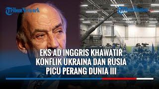 Eks Kepala AD Inggris Khawatir Terjadi Perang Dunia III Karna konflik Rusia - Ukraina