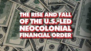 Rise and fall of US-led neocolonial financial order From Bretton Woods to BRICS