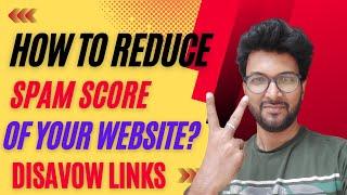 How to reduce the Spam Score of your website? Disavow links