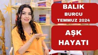 BALIK BURCU  AŞK HAYATI  TEMMUZ 2024 