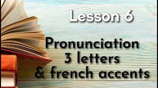 Learn French  Lesson 6  Pronunciation in French with 3 alphabet letters & French accents.