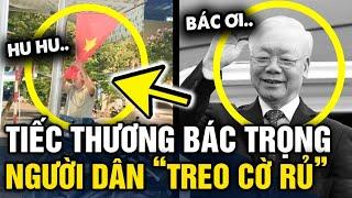 Nghe tin BÁC TRỌNG MẤT nhiều người dân lẳng lặng TREO CỜ RỦ để bày tỏ sự TIẾC THƯƠNG  Tin 3 Phút