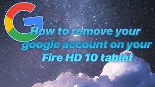 How to remove your google account on your Fire HD 10 9 8 7 etc.